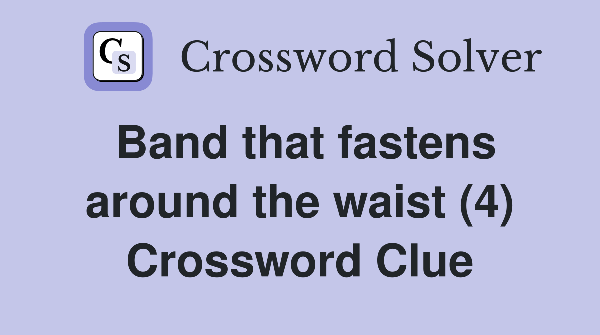 Band that fastens around the waist (4) Crossword Clue Answers Crossword Solver